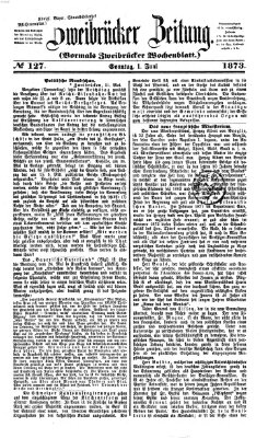 Zweibrücker Zeitung (Zweibrücker Wochenblatt) Sonntag 1. Juni 1873