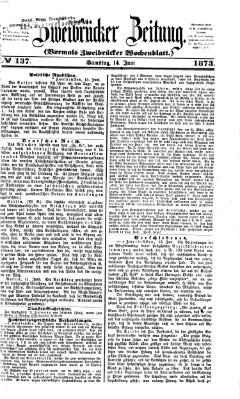 Zweibrücker Zeitung (Zweibrücker Wochenblatt) Samstag 14. Juni 1873