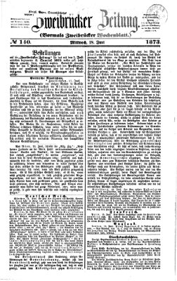 Zweibrücker Zeitung (Zweibrücker Wochenblatt) Mittwoch 18. Juni 1873