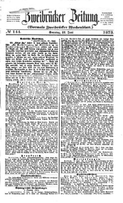 Zweibrücker Zeitung (Zweibrücker Wochenblatt) Sonntag 22. Juni 1873