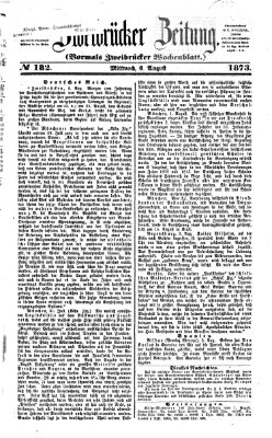 Zweibrücker Zeitung (Zweibrücker Wochenblatt) Mittwoch 6. August 1873