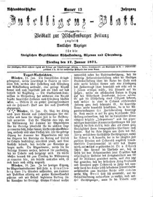 Aschaffenburger Zeitung. Intelligenz-Blatt : Beiblatt zur Aschaffenburger Zeitung ; zugleich amtlicher Anzeiger für die K. Bezirksämter Aschaffenburg, Alzenau und Obernburg (Aschaffenburger Zeitung) Dienstag 17. Januar 1871