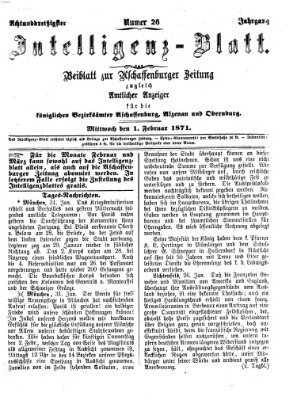 Aschaffenburger Zeitung. Intelligenz-Blatt : Beiblatt zur Aschaffenburger Zeitung ; zugleich amtlicher Anzeiger für die K. Bezirksämter Aschaffenburg, Alzenau und Obernburg (Aschaffenburger Zeitung) Mittwoch 1. Februar 1871