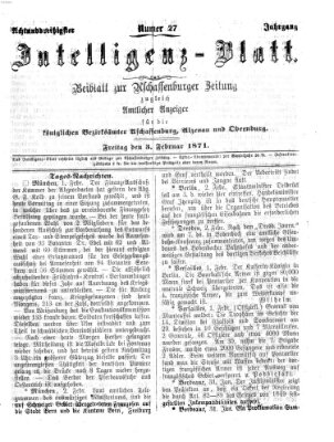 Aschaffenburger Zeitung. Intelligenz-Blatt : Beiblatt zur Aschaffenburger Zeitung ; zugleich amtlicher Anzeiger für die K. Bezirksämter Aschaffenburg, Alzenau und Obernburg (Aschaffenburger Zeitung) Freitag 3. Februar 1871