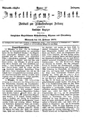 Aschaffenburger Zeitung. Intelligenz-Blatt : Beiblatt zur Aschaffenburger Zeitung ; zugleich amtlicher Anzeiger für die K. Bezirksämter Aschaffenburg, Alzenau und Obernburg (Aschaffenburger Zeitung) Mittwoch 15. Februar 1871