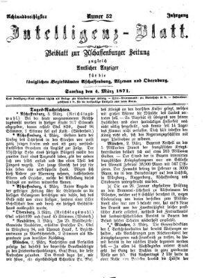 Aschaffenburger Zeitung. Intelligenz-Blatt : Beiblatt zur Aschaffenburger Zeitung ; zugleich amtlicher Anzeiger für die K. Bezirksämter Aschaffenburg, Alzenau und Obernburg (Aschaffenburger Zeitung) Samstag 4. März 1871