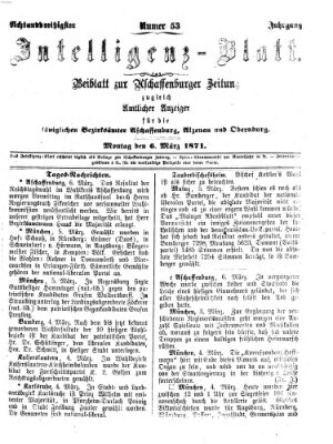 Aschaffenburger Zeitung. Intelligenz-Blatt : Beiblatt zur Aschaffenburger Zeitung ; zugleich amtlicher Anzeiger für die K. Bezirksämter Aschaffenburg, Alzenau und Obernburg (Aschaffenburger Zeitung) Montag 6. März 1871