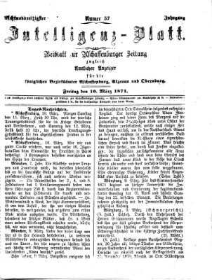 Aschaffenburger Zeitung. Intelligenz-Blatt : Beiblatt zur Aschaffenburger Zeitung ; zugleich amtlicher Anzeiger für die K. Bezirksämter Aschaffenburg, Alzenau und Obernburg (Aschaffenburger Zeitung) Freitag 10. März 1871