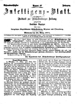 Aschaffenburger Zeitung. Intelligenz-Blatt : Beiblatt zur Aschaffenburger Zeitung ; zugleich amtlicher Anzeiger für die K. Bezirksämter Aschaffenburg, Alzenau und Obernburg (Aschaffenburger Zeitung) Mittwoch 22. März 1871