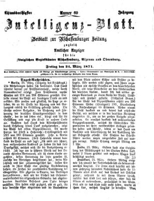 Aschaffenburger Zeitung. Intelligenz-Blatt : Beiblatt zur Aschaffenburger Zeitung ; zugleich amtlicher Anzeiger für die K. Bezirksämter Aschaffenburg, Alzenau und Obernburg (Aschaffenburger Zeitung) Freitag 24. März 1871