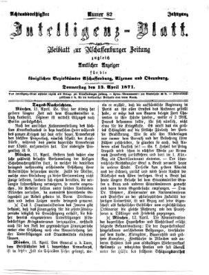 Aschaffenburger Zeitung. Intelligenz-Blatt : Beiblatt zur Aschaffenburger Zeitung ; zugleich amtlicher Anzeiger für die K. Bezirksämter Aschaffenburg, Alzenau und Obernburg (Aschaffenburger Zeitung) Donnerstag 13. April 1871