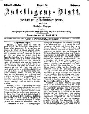 Aschaffenburger Zeitung. Intelligenz-Blatt : Beiblatt zur Aschaffenburger Zeitung ; zugleich amtlicher Anzeiger für die K. Bezirksämter Aschaffenburg, Alzenau und Obernburg (Aschaffenburger Zeitung) Donnerstag 20. April 1871