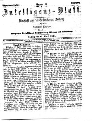 Aschaffenburger Zeitung. Intelligenz-Blatt : Beiblatt zur Aschaffenburger Zeitung ; zugleich amtlicher Anzeiger für die K. Bezirksämter Aschaffenburg, Alzenau und Obernburg (Aschaffenburger Zeitung) Freitag 21. April 1871