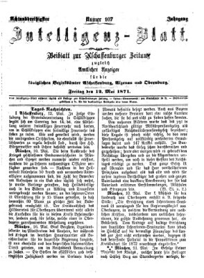 Aschaffenburger Zeitung. Intelligenz-Blatt : Beiblatt zur Aschaffenburger Zeitung ; zugleich amtlicher Anzeiger für die K. Bezirksämter Aschaffenburg, Alzenau und Obernburg (Aschaffenburger Zeitung) Freitag 12. Mai 1871