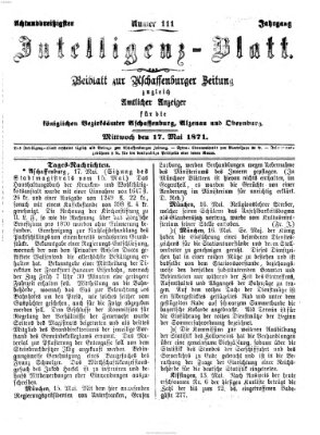 Aschaffenburger Zeitung. Intelligenz-Blatt : Beiblatt zur Aschaffenburger Zeitung ; zugleich amtlicher Anzeiger für die K. Bezirksämter Aschaffenburg, Alzenau und Obernburg (Aschaffenburger Zeitung) Mittwoch 17. Mai 1871