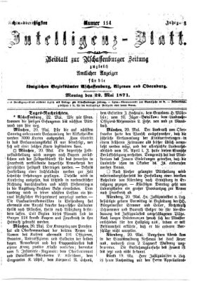 Aschaffenburger Zeitung. Intelligenz-Blatt : Beiblatt zur Aschaffenburger Zeitung ; zugleich amtlicher Anzeiger für die K. Bezirksämter Aschaffenburg, Alzenau und Obernburg (Aschaffenburger Zeitung) Montag 22. Mai 1871