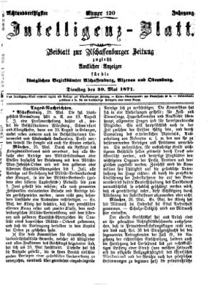 Aschaffenburger Zeitung. Intelligenz-Blatt : Beiblatt zur Aschaffenburger Zeitung ; zugleich amtlicher Anzeiger für die K. Bezirksämter Aschaffenburg, Alzenau und Obernburg (Aschaffenburger Zeitung) Dienstag 30. Mai 1871