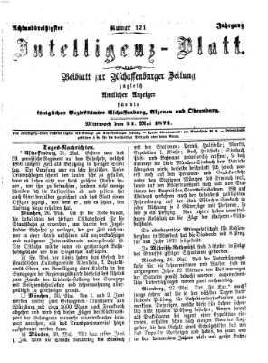 Aschaffenburger Zeitung. Intelligenz-Blatt : Beiblatt zur Aschaffenburger Zeitung ; zugleich amtlicher Anzeiger für die K. Bezirksämter Aschaffenburg, Alzenau und Obernburg (Aschaffenburger Zeitung) Mittwoch 31. Mai 1871