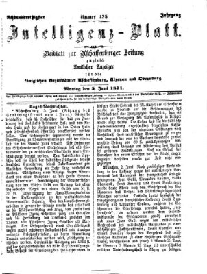 Aschaffenburger Zeitung. Intelligenz-Blatt : Beiblatt zur Aschaffenburger Zeitung ; zugleich amtlicher Anzeiger für die K. Bezirksämter Aschaffenburg, Alzenau und Obernburg (Aschaffenburger Zeitung) Montag 5. Juni 1871