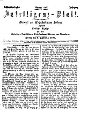 Aschaffenburger Zeitung. Intelligenz-Blatt : Beiblatt zur Aschaffenburger Zeitung ; zugleich amtlicher Anzeiger für die K. Bezirksämter Aschaffenburg, Alzenau und Obernburg (Aschaffenburger Zeitung) Freitag 1. September 1871