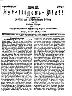 Aschaffenburger Zeitung. Intelligenz-Blatt : Beiblatt zur Aschaffenburger Zeitung ; zugleich amtlicher Anzeiger für die K. Bezirksämter Aschaffenburg, Alzenau und Obernburg (Aschaffenburger Zeitung) Dienstag 17. Oktober 1871