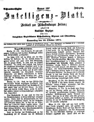 Aschaffenburger Zeitung. Intelligenz-Blatt : Beiblatt zur Aschaffenburger Zeitung ; zugleich amtlicher Anzeiger für die K. Bezirksämter Aschaffenburg, Alzenau und Obernburg (Aschaffenburger Zeitung) Donnerstag 19. Oktober 1871