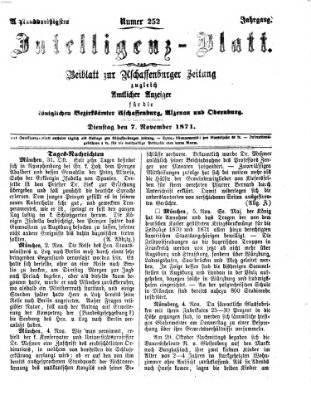 Aschaffenburger Zeitung. Intelligenz-Blatt : Beiblatt zur Aschaffenburger Zeitung ; zugleich amtlicher Anzeiger für die K. Bezirksämter Aschaffenburg, Alzenau und Obernburg (Aschaffenburger Zeitung) Dienstag 7. November 1871