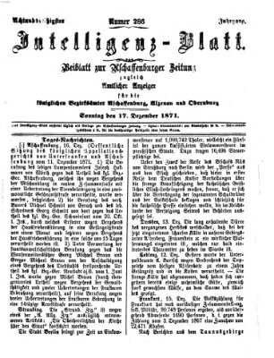 Aschaffenburger Zeitung. Intelligenz-Blatt : Beiblatt zur Aschaffenburger Zeitung ; zugleich amtlicher Anzeiger für die K. Bezirksämter Aschaffenburg, Alzenau und Obernburg (Aschaffenburger Zeitung) Sonntag 17. Dezember 1871