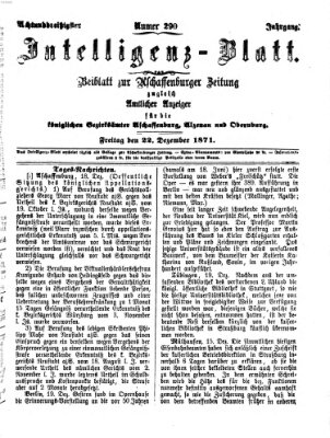 Aschaffenburger Zeitung. Intelligenz-Blatt : Beiblatt zur Aschaffenburger Zeitung ; zugleich amtlicher Anzeiger für die K. Bezirksämter Aschaffenburg, Alzenau und Obernburg (Aschaffenburger Zeitung) Freitag 22. Dezember 1871