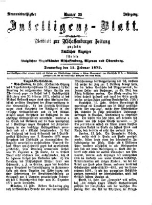 Aschaffenburger Zeitung. Intelligenz-Blatt : Beiblatt zur Aschaffenburger Zeitung ; zugleich amtlicher Anzeiger für die K. Bezirksämter Aschaffenburg, Alzenau und Obernburg (Aschaffenburger Zeitung) Donnerstag 15. Februar 1872