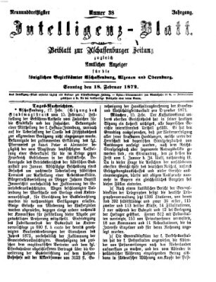 Aschaffenburger Zeitung. Intelligenz-Blatt : Beiblatt zur Aschaffenburger Zeitung ; zugleich amtlicher Anzeiger für die K. Bezirksämter Aschaffenburg, Alzenau und Obernburg (Aschaffenburger Zeitung) Sonntag 18. Februar 1872