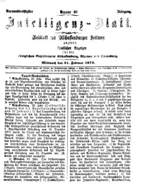 Aschaffenburger Zeitung. Intelligenz-Blatt : Beiblatt zur Aschaffenburger Zeitung ; zugleich amtlicher Anzeiger für die K. Bezirksämter Aschaffenburg, Alzenau und Obernburg (Aschaffenburger Zeitung) Mittwoch 21. Februar 1872