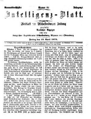 Aschaffenburger Zeitung. Intelligenz-Blatt : Beiblatt zur Aschaffenburger Zeitung ; zugleich amtlicher Anzeiger für die K. Bezirksämter Aschaffenburg, Alzenau und Obernburg (Aschaffenburger Zeitung) Freitag 12. April 1872