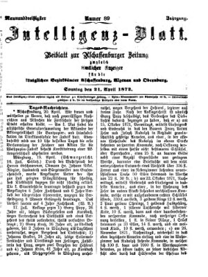 Aschaffenburger Zeitung. Intelligenz-Blatt : Beiblatt zur Aschaffenburger Zeitung ; zugleich amtlicher Anzeiger für die K. Bezirksämter Aschaffenburg, Alzenau und Obernburg (Aschaffenburger Zeitung) Sonntag 21. April 1872