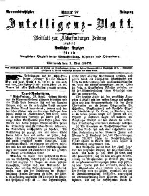 Aschaffenburger Zeitung. Intelligenz-Blatt : Beiblatt zur Aschaffenburger Zeitung ; zugleich amtlicher Anzeiger für die K. Bezirksämter Aschaffenburg, Alzenau und Obernburg (Aschaffenburger Zeitung) Mittwoch 1. Mai 1872