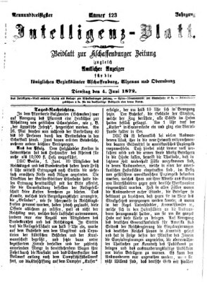 Aschaffenburger Zeitung. Intelligenz-Blatt : Beiblatt zur Aschaffenburger Zeitung ; zugleich amtlicher Anzeiger für die K. Bezirksämter Aschaffenburg, Alzenau und Obernburg (Aschaffenburger Zeitung) Dienstag 4. Juni 1872