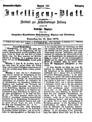 Aschaffenburger Zeitung. Intelligenz-Blatt : Beiblatt zur Aschaffenburger Zeitung ; zugleich amtlicher Anzeiger für die K. Bezirksämter Aschaffenburg, Alzenau und Obernburg (Aschaffenburger Zeitung) Donnerstag 13. Juni 1872