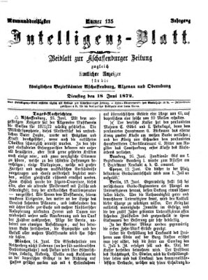 Aschaffenburger Zeitung. Intelligenz-Blatt : Beiblatt zur Aschaffenburger Zeitung ; zugleich amtlicher Anzeiger für die K. Bezirksämter Aschaffenburg, Alzenau und Obernburg (Aschaffenburger Zeitung) Dienstag 18. Juni 1872