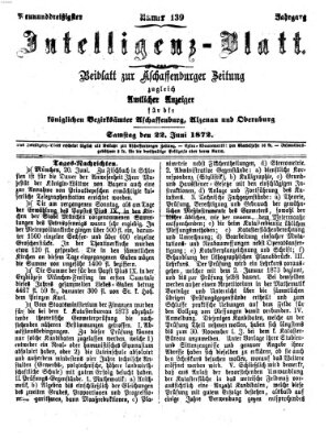 Aschaffenburger Zeitung. Intelligenz-Blatt : Beiblatt zur Aschaffenburger Zeitung ; zugleich amtlicher Anzeiger für die K. Bezirksämter Aschaffenburg, Alzenau und Obernburg (Aschaffenburger Zeitung) Samstag 22. Juni 1872