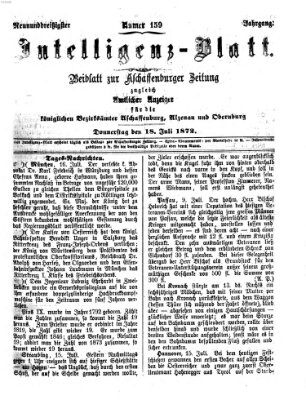 Aschaffenburger Zeitung. Intelligenz-Blatt : Beiblatt zur Aschaffenburger Zeitung ; zugleich amtlicher Anzeiger für die K. Bezirksämter Aschaffenburg, Alzenau und Obernburg (Aschaffenburger Zeitung) Donnerstag 18. Juli 1872