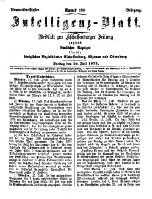 Aschaffenburger Zeitung. Intelligenz-Blatt : Beiblatt zur Aschaffenburger Zeitung ; zugleich amtlicher Anzeiger für die K. Bezirksämter Aschaffenburg, Alzenau und Obernburg (Aschaffenburger Zeitung) Freitag 19. Juli 1872