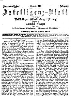 Aschaffenburger Zeitung. Intelligenz-Blatt : Beiblatt zur Aschaffenburger Zeitung ; zugleich amtlicher Anzeiger für die K. Bezirksämter Aschaffenburg, Alzenau und Obernburg (Aschaffenburger Zeitung) Donnerstag 31. Oktober 1872