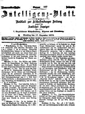 Aschaffenburger Zeitung. Intelligenz-Blatt : Beiblatt zur Aschaffenburger Zeitung ; zugleich amtlicher Anzeiger für die K. Bezirksämter Aschaffenburg, Alzenau und Obernburg (Aschaffenburger Zeitung) Dienstag 17. Dezember 1872