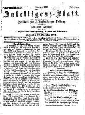 Aschaffenburger Zeitung. Intelligenz-Blatt : Beiblatt zur Aschaffenburger Zeitung ; zugleich amtlicher Anzeiger für die K. Bezirksämter Aschaffenburg, Alzenau und Obernburg (Aschaffenburger Zeitung) Freitag 20. Dezember 1872