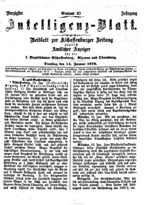 Aschaffenburger Zeitung. Intelligenz-Blatt : Beiblatt zur Aschaffenburger Zeitung ; zugleich amtlicher Anzeiger für die K. Bezirksämter Aschaffenburg, Alzenau und Obernburg (Aschaffenburger Zeitung) Dienstag 14. Januar 1873