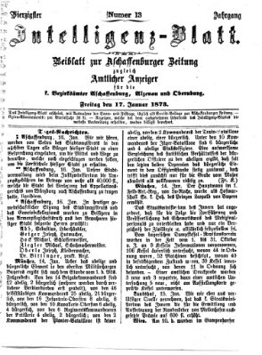 Aschaffenburger Zeitung. Intelligenz-Blatt : Beiblatt zur Aschaffenburger Zeitung ; zugleich amtlicher Anzeiger für die K. Bezirksämter Aschaffenburg, Alzenau und Obernburg (Aschaffenburger Zeitung) Freitag 17. Januar 1873