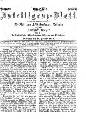 Aschaffenburger Zeitung. Intelligenz-Blatt : Beiblatt zur Aschaffenburger Zeitung ; zugleich amtlicher Anzeiger für die K. Bezirksämter Aschaffenburg, Alzenau und Obernburg (Aschaffenburger Zeitung) Mittwoch 22. Januar 1873