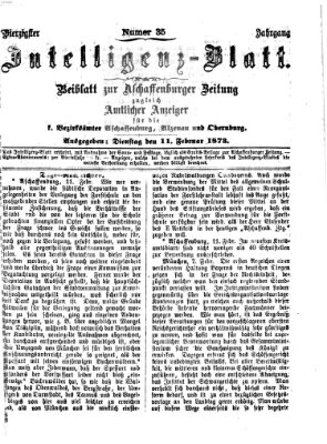 Aschaffenburger Zeitung. Intelligenz-Blatt : Beiblatt zur Aschaffenburger Zeitung ; zugleich amtlicher Anzeiger für die K. Bezirksämter Aschaffenburg, Alzenau und Obernburg (Aschaffenburger Zeitung) Dienstag 11. Februar 1873