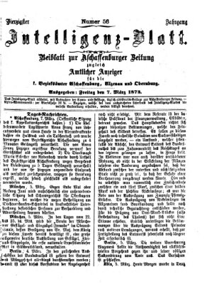 Aschaffenburger Zeitung. Intelligenz-Blatt : Beiblatt zur Aschaffenburger Zeitung ; zugleich amtlicher Anzeiger für die K. Bezirksämter Aschaffenburg, Alzenau und Obernburg (Aschaffenburger Zeitung) Freitag 7. März 1873