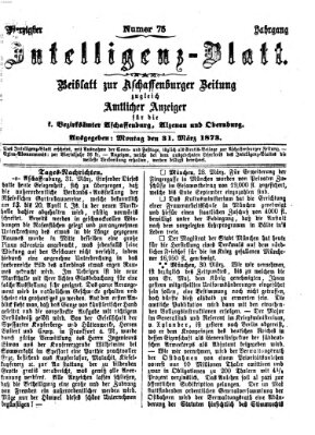 Aschaffenburger Zeitung. Intelligenz-Blatt : Beiblatt zur Aschaffenburger Zeitung ; zugleich amtlicher Anzeiger für die K. Bezirksämter Aschaffenburg, Alzenau und Obernburg (Aschaffenburger Zeitung) Montag 31. März 1873